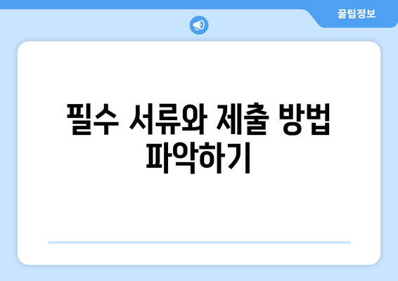 필수 서류와 제출 방법 파악하기