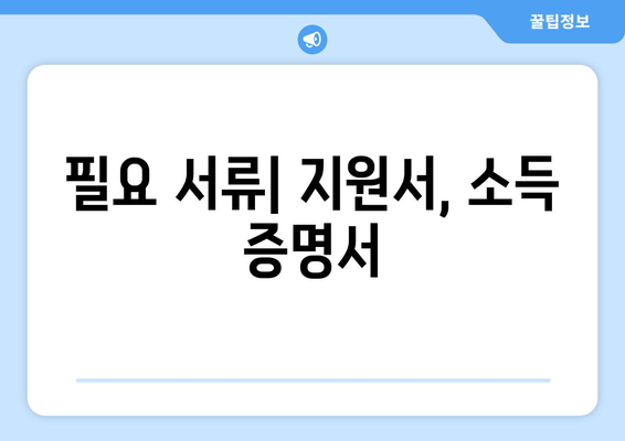 필요 서류| 지원서, 소득 증명서