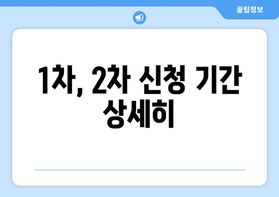 1차, 2차 신청 기간 상세히