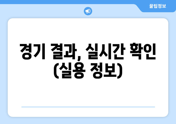 경기 결과, 실시간 확인 (실용 정보)