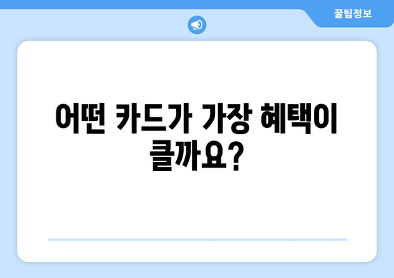 어떤 카드가 가장 혜택이 클까요?