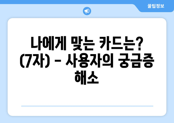 나에게 맞는 카드는? (7자) - 사용자의 궁금증 해소