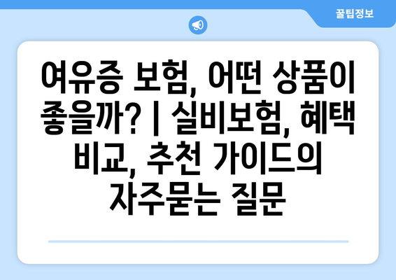 여유증 보험, 어떤 상품이 좋을까? | 실비보험, 혜택 비교, 추천 가이드