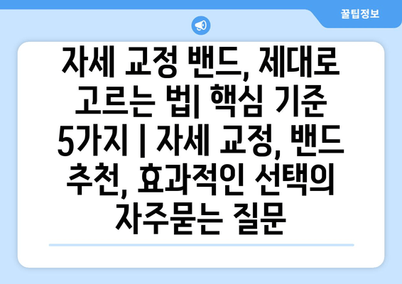 자세 교정 밴드, 제대로 고르는 법| 핵심 기준 5가지 | 자세 교정, 밴드 추천, 효과적인 선택