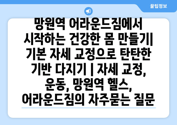 망원역 어라운드짐에서 시작하는 건강한 몸 만들기| 기본 자세 교정으로 탄탄한 기반 다지기 | 자세 교정, 운동, 망원역 헬스, 어라운드짐