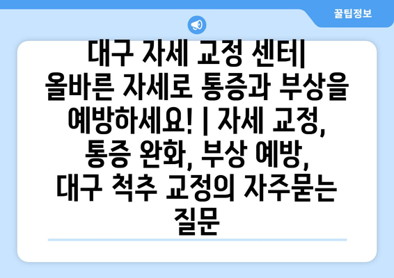 대구 자세 교정 센터| 올바른 자세로 통증과 부상을 예방하세요! | 자세 교정, 통증 완화, 부상 예방, 대구 척추 교정