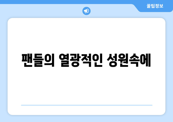 팬들의 열광적인 성원속에