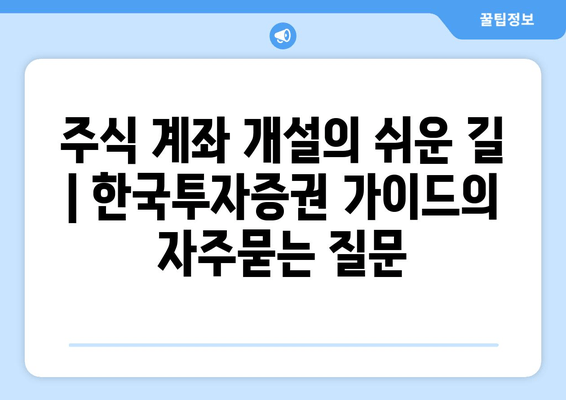 주식 계좌 개설의 쉬운 길 | 한국투자증권 가이드