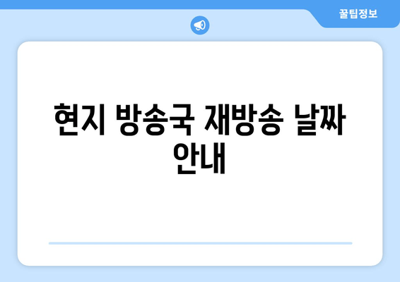 현지 방송국 재방송 날짜 안내