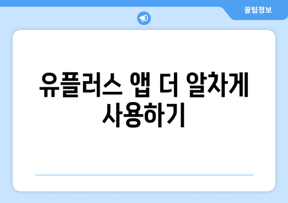 유플러스 앱 더 알차게 사용하기