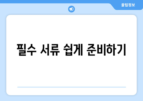 필수 서류 쉽게 준비하기