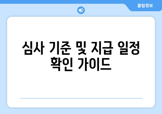 심사 기준 및 지급 일정 확인 가이드