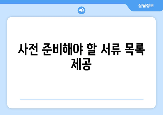 사전 준비해야 할 서류 목록 제공