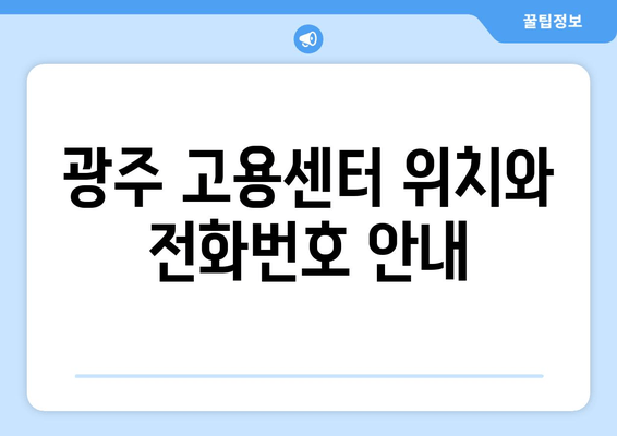 광주 고용센터 위치와 전화번호 안내