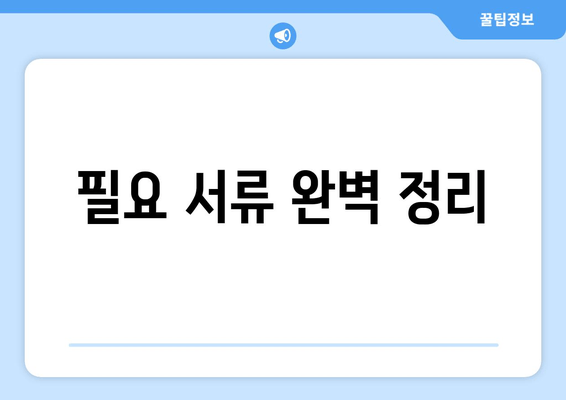 필요 서류 완벽 정리