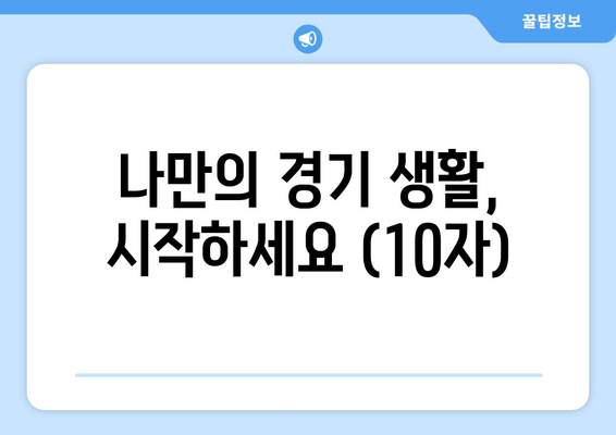 나만의 경기 생활, 시작하세요 (10자)