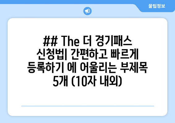 ## The 더 경기패스 신청법| 간편하고 빠르게 등록하기 에 어울리는 부제목 5개 (10자 내외)