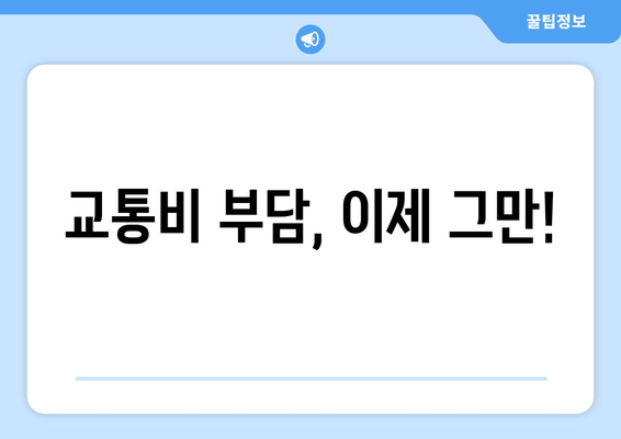 교통비 부담, 이제 그만!