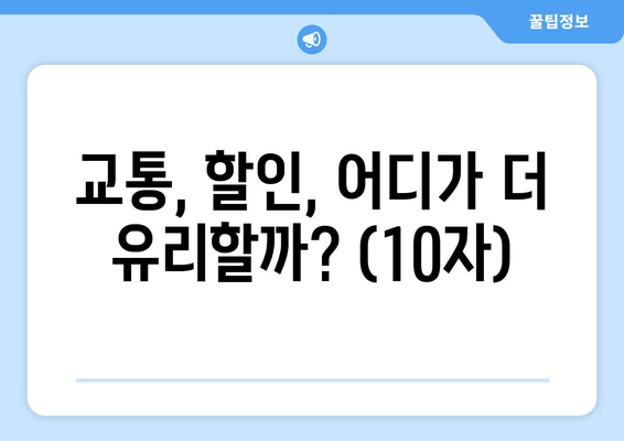 교통, 할인, 어디가 더 유리할까? (10자)