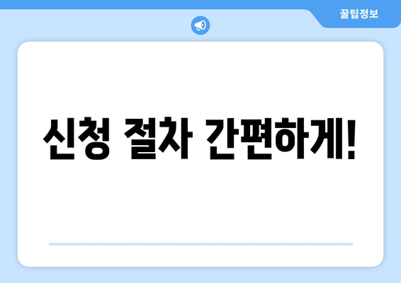 신청 절차 간편하게!