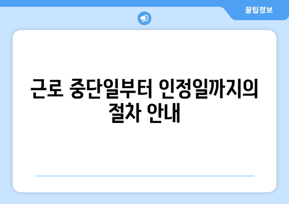 근로 중단일부터 인정일까지의 절차 안내