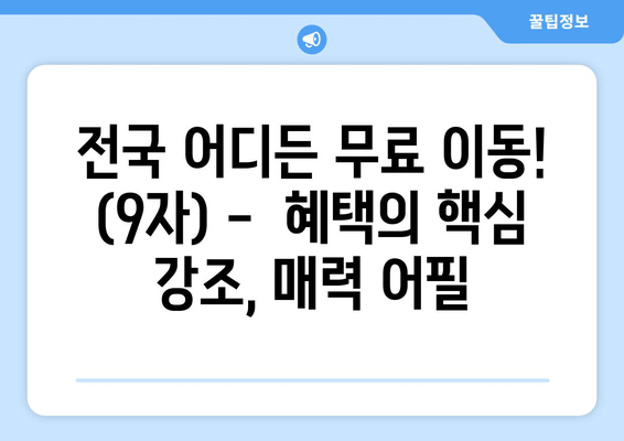 전국 어디든 무료 이동! (9자) -  혜택의 핵심 강조, 매력 어필