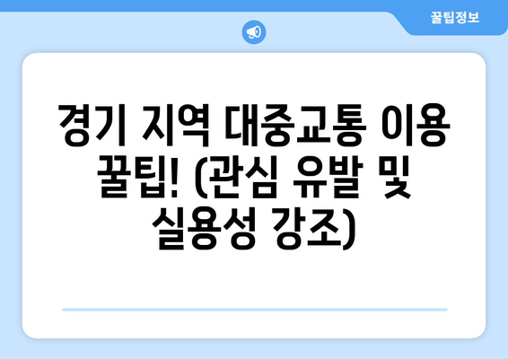 경기 지역 대중교통 이용 꿀팁! (관심 유발 및 실용성 강조)