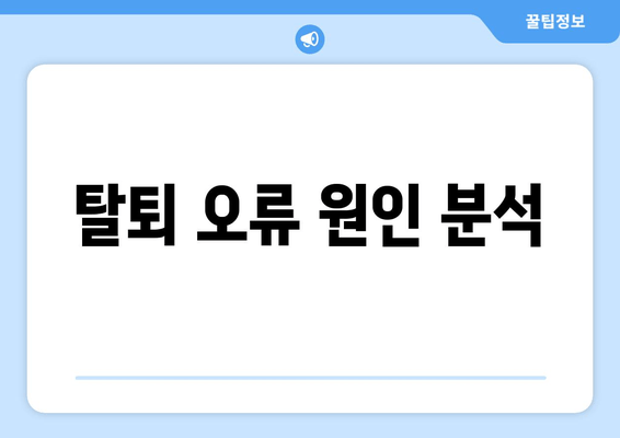 탈퇴 오류 원인 분석