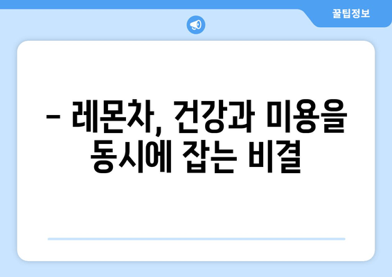 레몬차의 놀라운 효능 10가지| 건강과 미용을 위한 특별한 음료 | 레몬차 효능, 건강 레시피, 면역력 강화