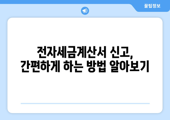 전자세금계산서 신고, 이제 쉽게! 간단한 방법과 절차 알아보기 | 전자세금계산서, 신고, 절차, 가이드