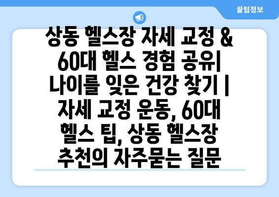 상동 헬스장 자세 교정 & 60대 헬스 경험 공유| 나이를 잊은 건강 찾기 | 자세 교정 운동, 60대 헬스 팁, 상동 헬스장 추천