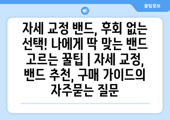 자세 교정 밴드, 후회 없는 선택! 나에게 딱 맞는 밴드 고르는 꿀팁 | 자세 교정, 밴드 추천, 구매 가이드