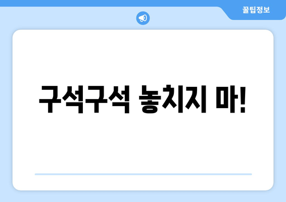 구석구석 놓치지 마!