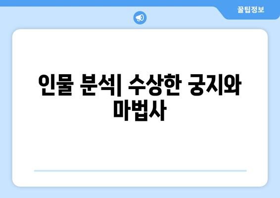 인물 분석| 수상한 궁지와 마법사