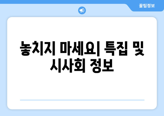 놓치지 마세요| 특집 및 시사회 정보
