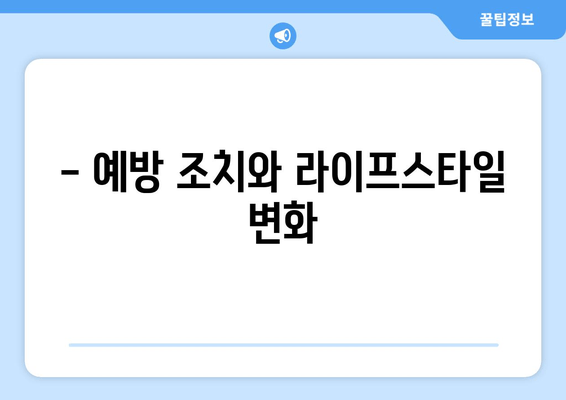 - 예방 조치와 라이프스타일 변화