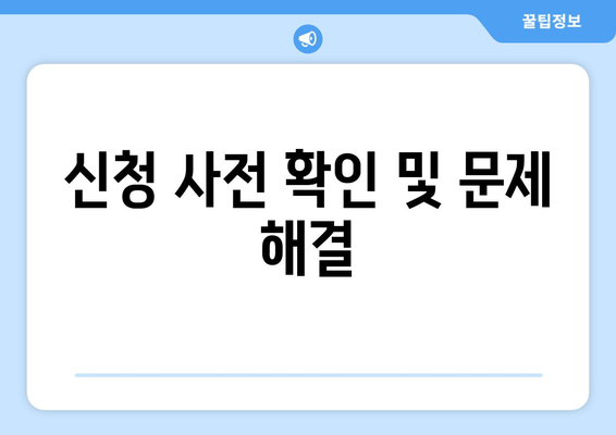 신청 사전 확인 및 문제 해결