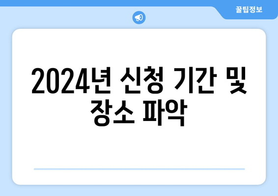 2024년 신청 기간 및 장소 파악