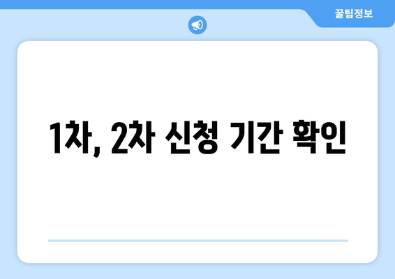 1차, 2차 신청 기간 확인