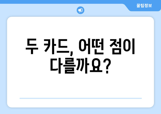 두 카드, 어떤 점이 다를까요?