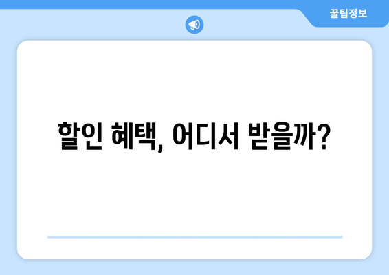 할인 혜택, 어디서 받을까?