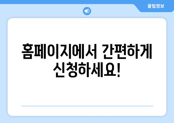 홈페이지에서 간편하게 신청하세요!