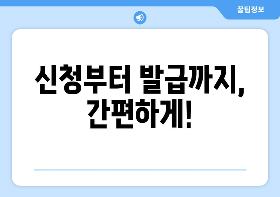 신청부터 발급까지, 간편하게!