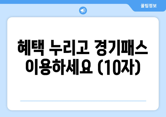혜택 누리고 경기패스 이용하세요 (10자)
