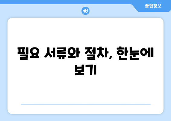 필요 서류와 절차, 한눈에 보기