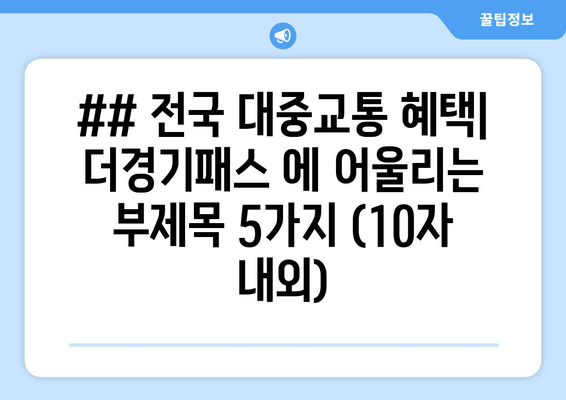 ## 전국 대중교통 혜택| 더경기패스 에 어울리는 부제목 5가지 (10자 내외)