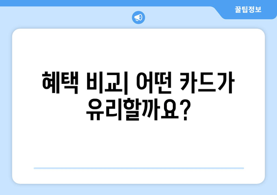 혜택 비교| 어떤 카드가 유리할까요?