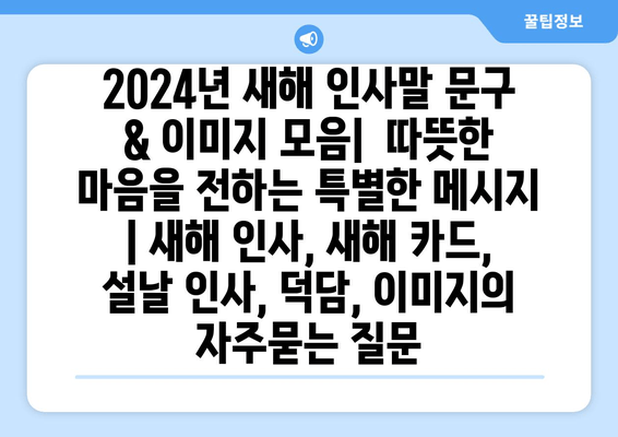 2024년 새해 인사말 문구 & 이미지 모음|  따뜻한 마음을 전하는 특별한 메시지 | 새해 인사, 새해 카드, 설날 인사, 덕담, 이미지