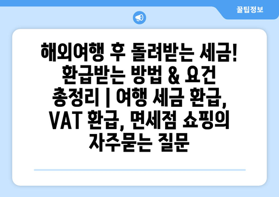 해외여행 후 돌려받는 세금! 환급받는 방법 & 요건 총정리 | 여행 세금 환급, VAT 환급, 면세점 쇼핑