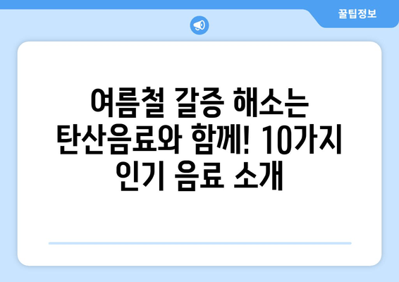 2024년 여름, 시원하게 갈증 해소! 인기 탄산음료 베스트 10 | 탄산음료 추천, 여름 음료, 갈증 해소